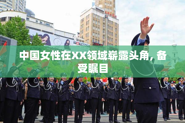 中国女性在XX领域崭露头角, 备受瞩目