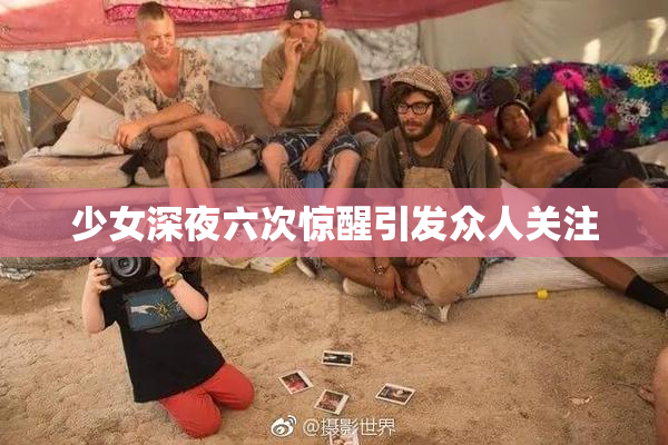 少女深夜六次惊醒引发众人关注