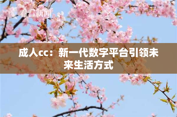 成人cc：新一代数字平台引领未来生活方式