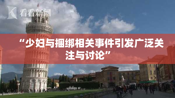 “少妇与捆绑相关事件引发广泛关注与讨论”