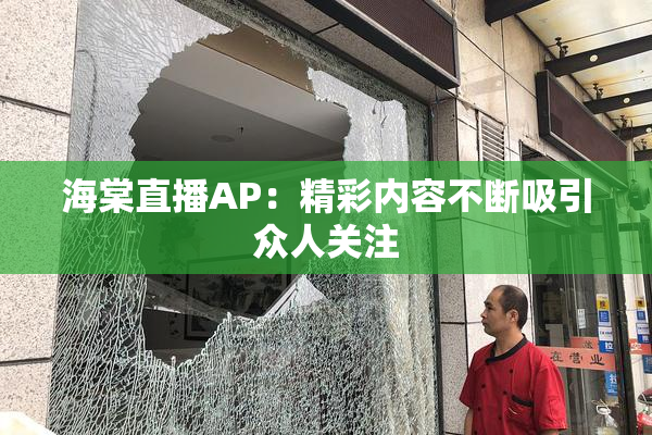 海棠直播AP：精彩内容不断吸引众人关注