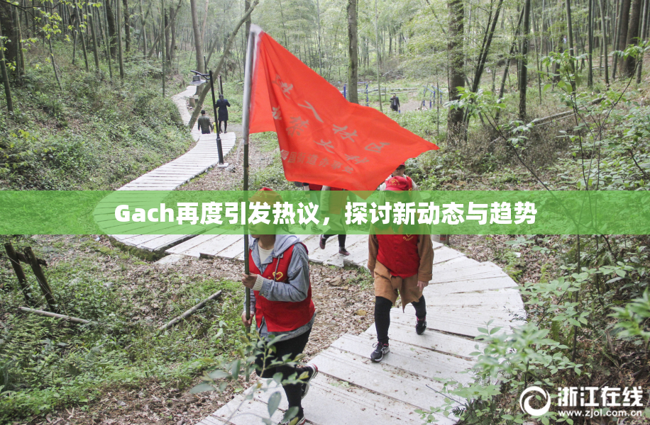 Gach再度引发热议，探讨新动态与趋势