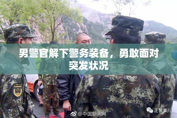 男警官解下警务装备，勇敢面对突发状况