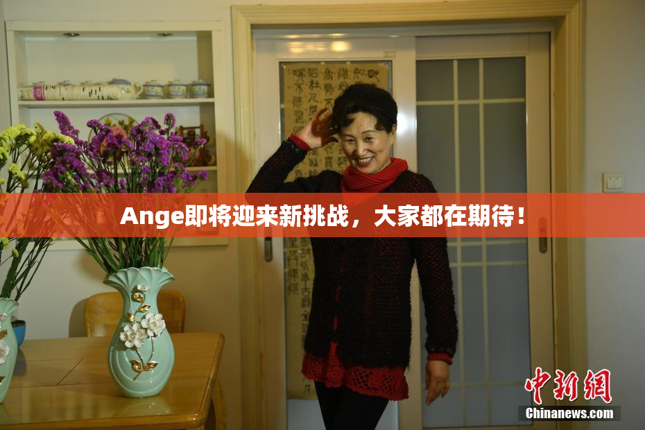 Ange即将迎来新挑战，大家都在期待！