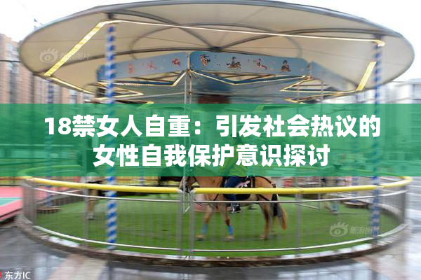 18禁女人自重：引发社会热议的女性自我保护意识探讨