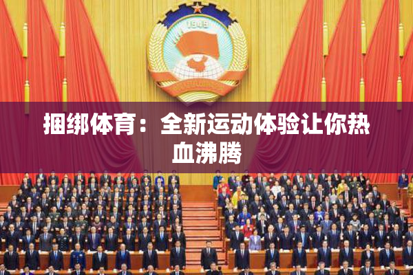 捆绑体育：全新运动体验让你热血沸腾