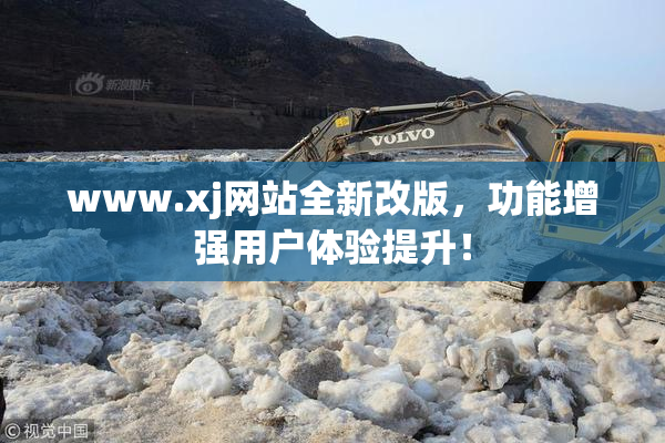www.xj网站全新改版，功能增强用户体验提升！