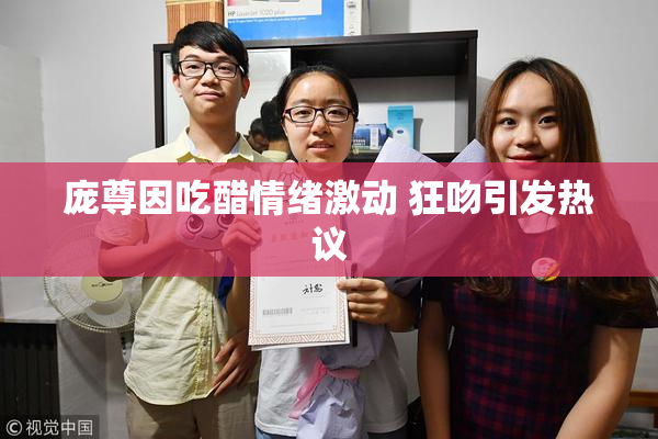 庞尊因吃醋情绪激动 狂吻引发热议