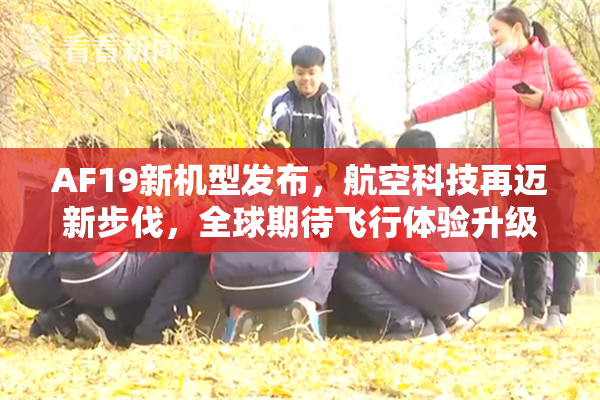 AF19新机型发布，航空科技再迈新步伐，全球期待飞行体验升级