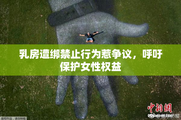乳房遭绑禁止行为惹争议，呼吁保护女性权益