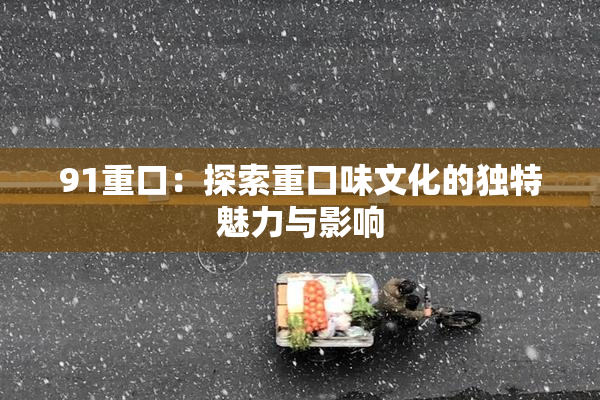 91重口：探索重口味文化的独特魅力与影响