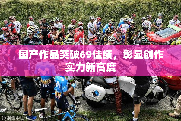 国产作品突破69佳绩，彰显创作实力新高度