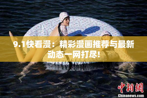 9.1快看漫：精彩漫画推荐与最新动态一网打尽!