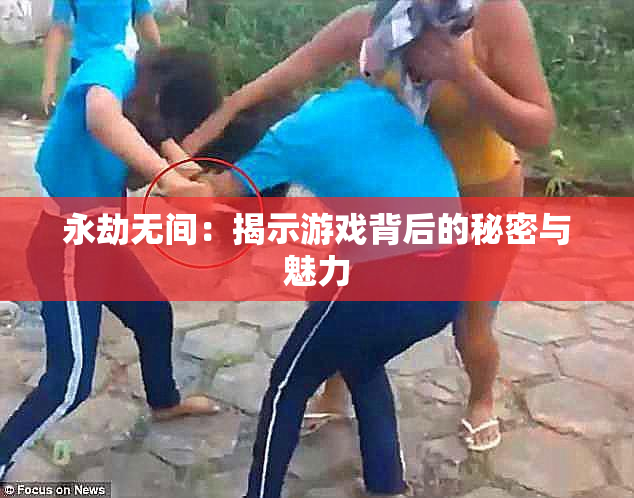 永劫无间：揭示游戏背后的秘密与魅力