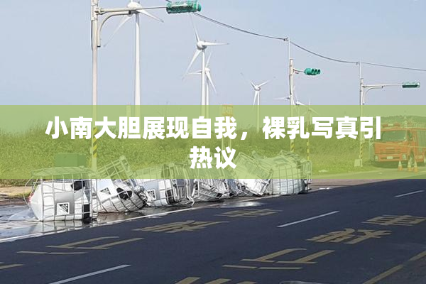 小南大胆展现自我，裸乳写真引热议