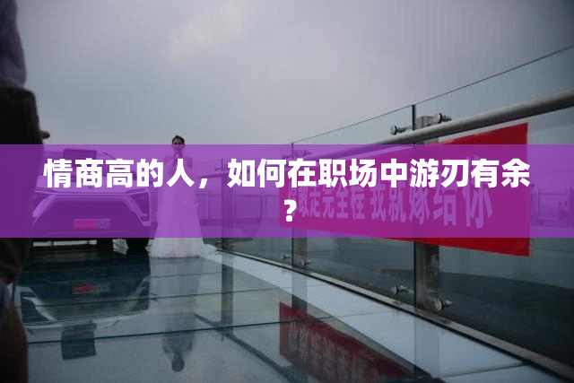 情商高的人，如何在职场中游刃有余？