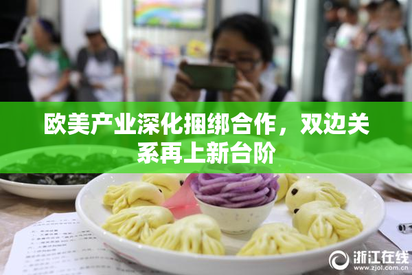欧美产业深化捆绑合作，双边关系再上新台阶