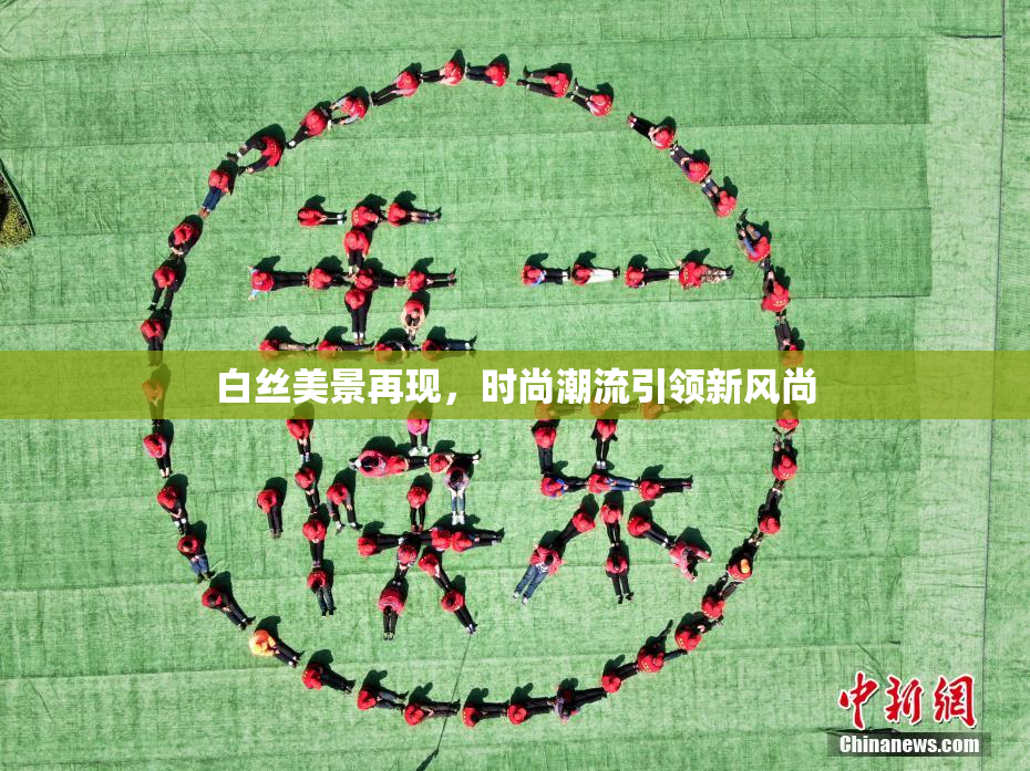 白丝美景再现，时尚潮流引领新风尚