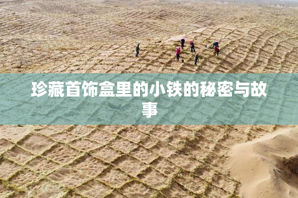 珍藏首饰盒里的小铁的秘密与故事