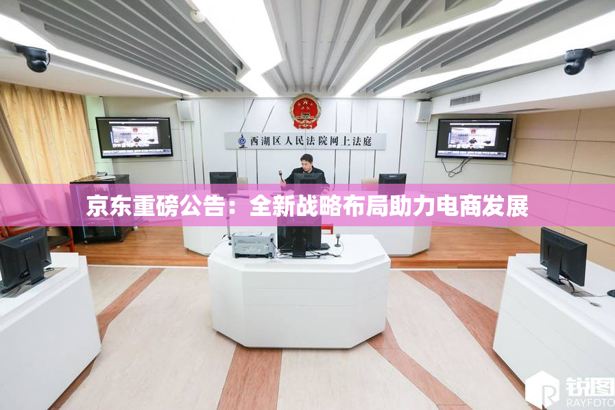 京东重磅公告：全新战略布局助力电商发展