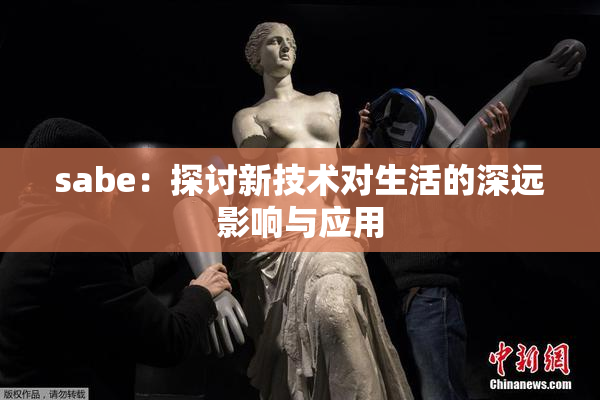 sabe：探讨新技术对生活的深远影响与应用