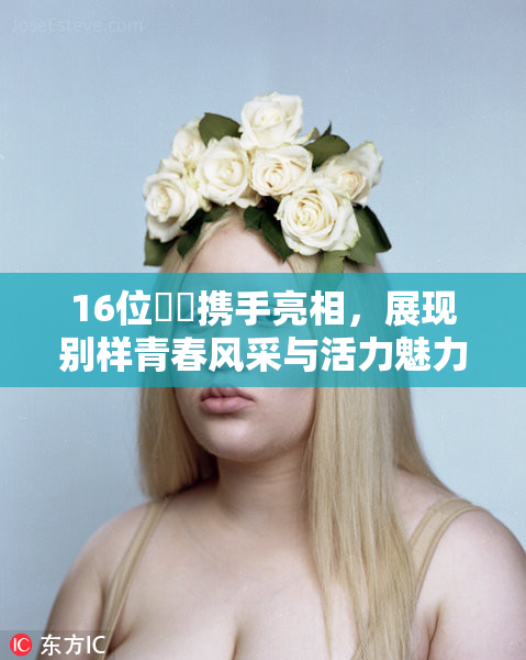 16位妺妺携手亮相，展现别样青春风采与活力魅力