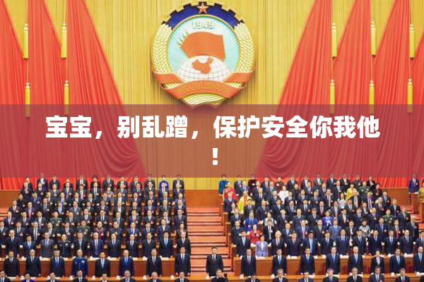 宝宝，别乱蹭，保护安全你我他！