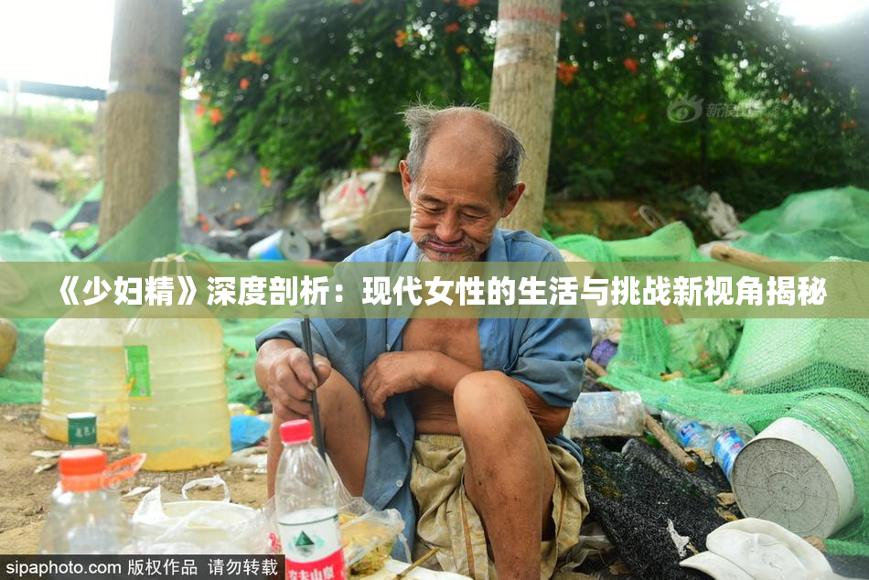 《少妇精》深度剖析：现代女性的生活与挑战新视角揭秘