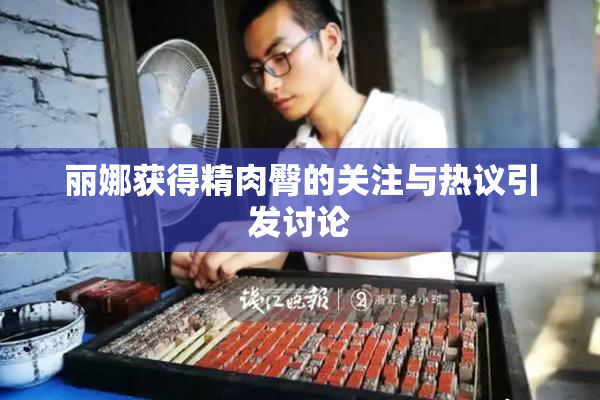 丽娜获得精肉臀的关注与热议引发讨论