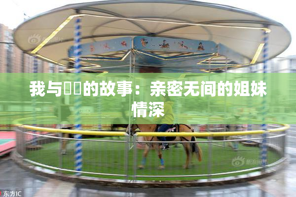 我与妺妺的故事：亲密无间的姐妹情深