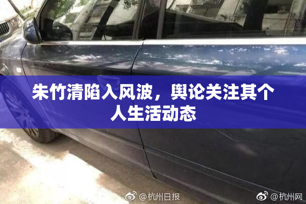 朱竹清陷入风波，舆论关注其个人生活动态