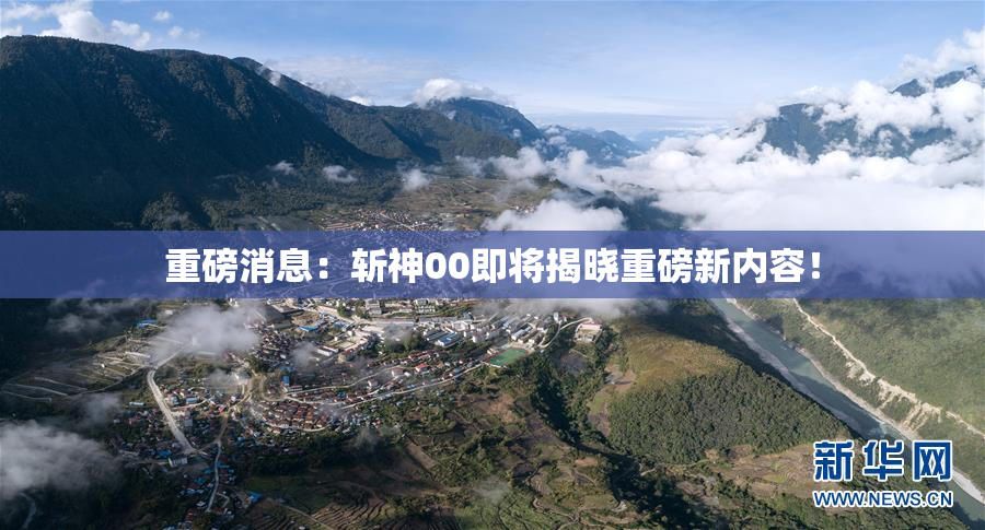 重磅消息：斩神00即将揭晓重磅新内容！