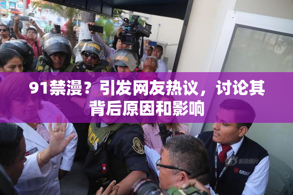 91禁漫？引发网友热议，讨论其背后原因和影响