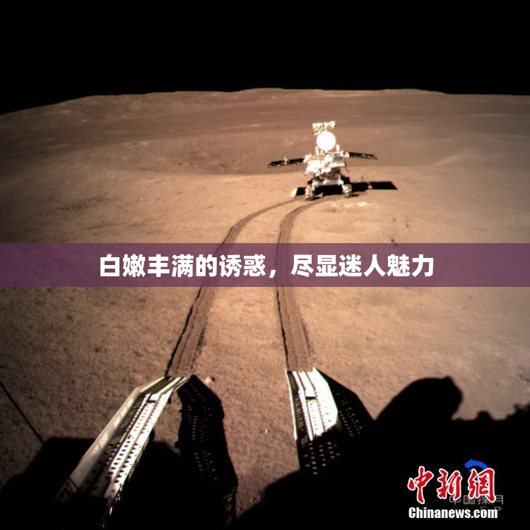 白嫩丰满的诱惑，尽显迷人魅力