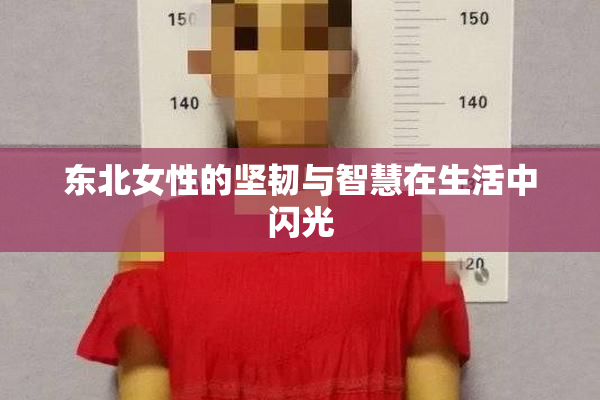 东北女性的坚韧与智慧在生活中闪光