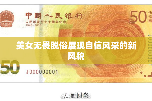 美女无畏脱俗展现自信风采的新风貌