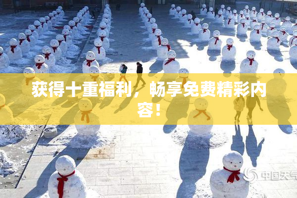 获得十重福利，畅享免费精彩内容！
