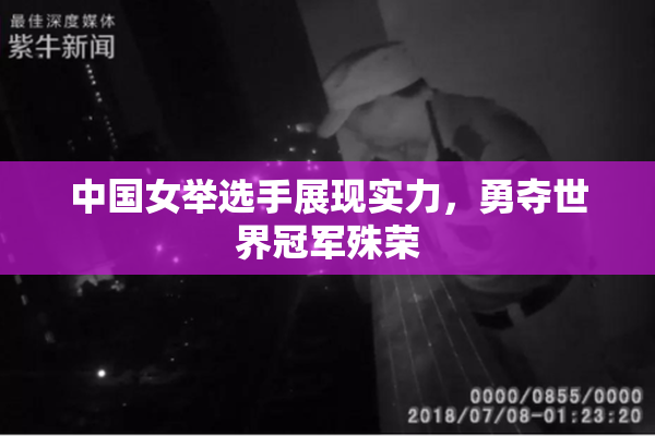 中国女举选手展现实力，勇夺世界冠军殊荣