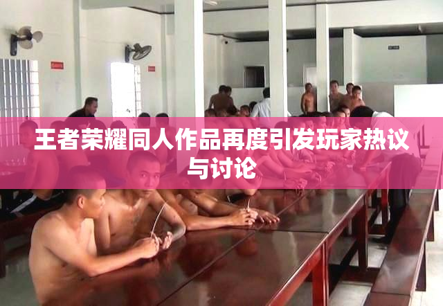 王者荣耀同人作品再度引发玩家热议与讨论