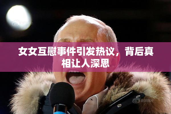 女女互慰事件引发热议，背后真相让人深思
