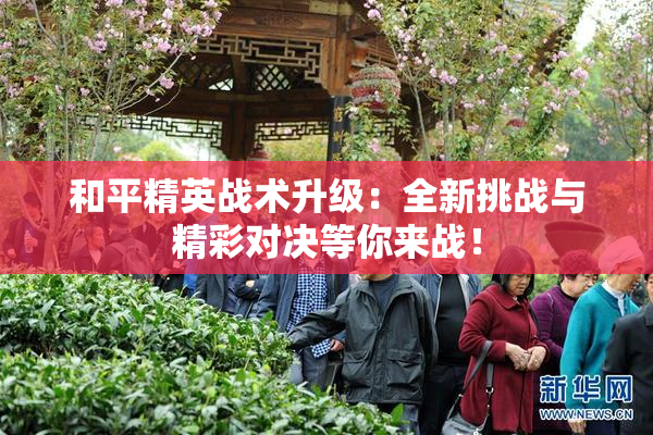 和平精英战术升级：全新挑战与精彩对决等你来战！