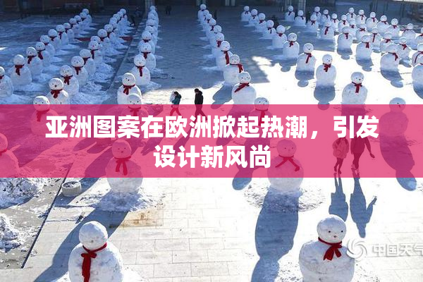亚洲图案在欧洲掀起热潮，引发设计新风尚
