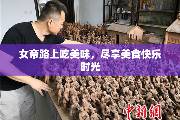 女帝路上吃美味，尽享美食快乐时光