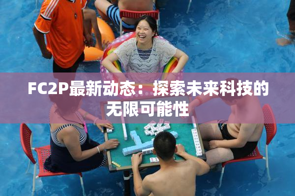 FC2P最新动态：探索未来科技的无限可能性