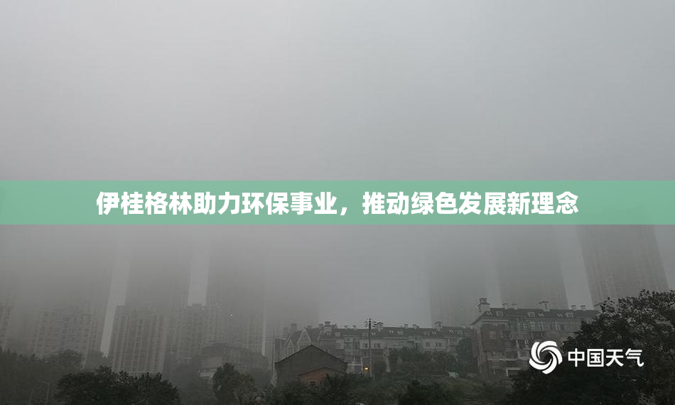 伊桂格林助力环保事业，推动绿色发展新理念