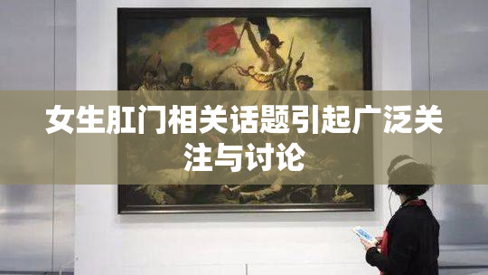 女生肛门相关话题引起广泛关注与讨论