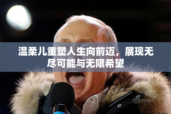 温柔儿重塑人生向前迈，展现无尽可能与无限希望