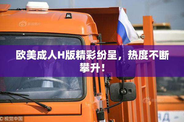欧美成人H版精彩纷呈，热度不断攀升！