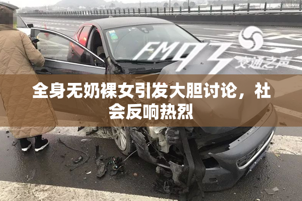 全身无奶裸女引发大胆讨论，社会反响热烈