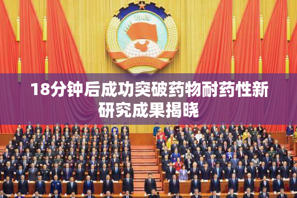 18分钟后成功突破药物耐药性新研究成果揭晓